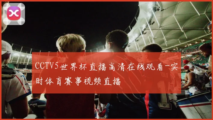 CCTV5世界杯直播高清在线观看-实时体育赛事视频直播