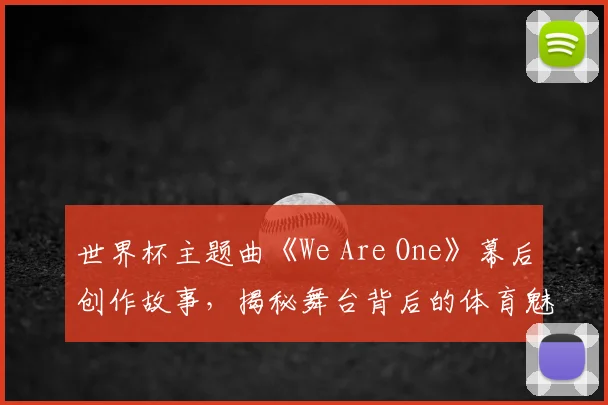 世界杯主题曲《We Are One》幕后创作故事，揭秘舞台背后的体育魅力
