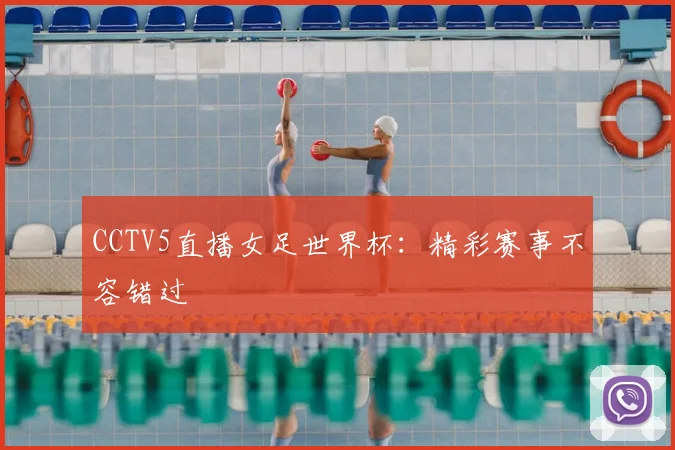 CCTV5直播女足世界杯:精彩赛事不容错过
