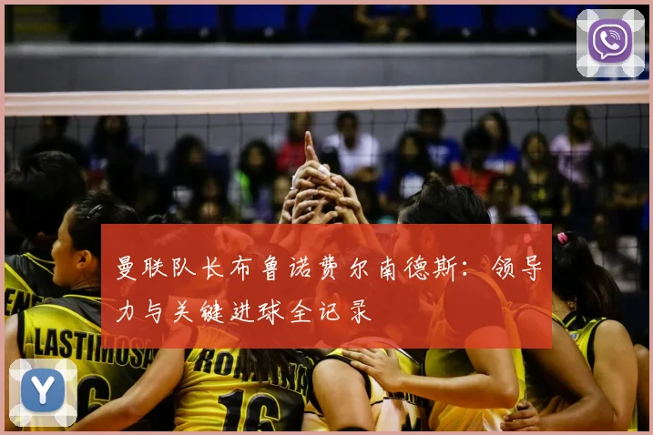 曼联队长布鲁诺费尔南德斯：领导力与关键进球全记录