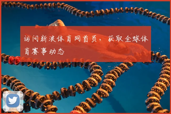 访问新浪体育网首页，获取全球体育赛事动态