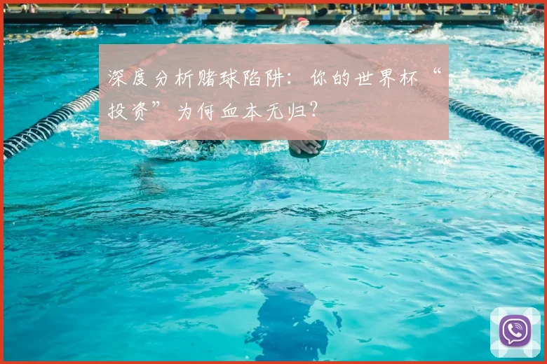 深度分析赌球陷阱：你的世界杯“投资”为何血本无归？